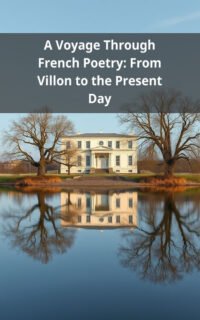 A Voyage Through French Poetry: From Villon to the Present Day