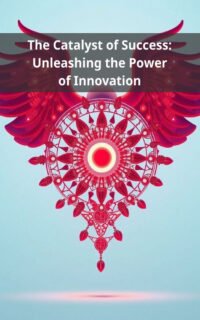 The Catalyst of Success: Unleashing the Power of Innovation