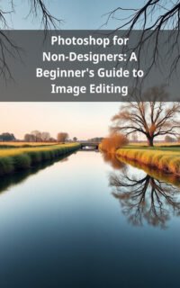 Photoshop for Non-Designers: A Beginner's Guide to Image Editing