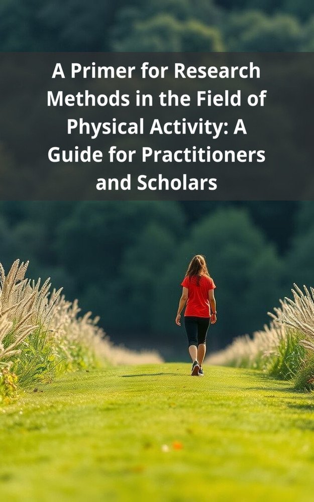 A Primer for Research Methods in the Field of Physical Activity: A Guide for Practitioners and Scholars