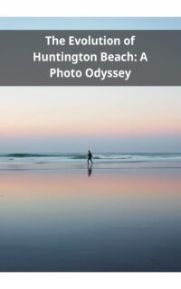 The Evolution of Huntington Beach: A Photo Odyssey