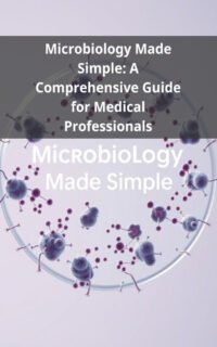 Microbiology Made Simple: A Comprehensive Guide for Medical Professionals