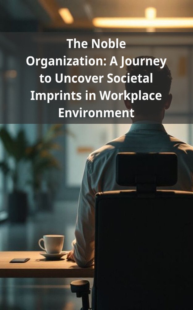The Noble Organization: A Journey to Uncover Societal Imprints in Workplace Environment