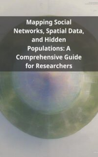 Mapping Social Networks, Spatial Data, and Hidden Populations: A Comprehensive Guide for Researchers