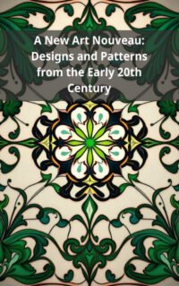 A New Art Nouveau: Designs and Patterns from the Early 20th Century