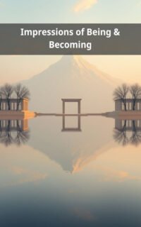 Impressions of Being & Becoming