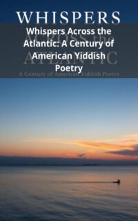 Whispers Across the Atlantic: A Century of American Yiddish Poetry