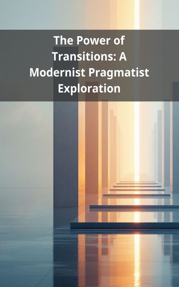 The Power of Transitions: A Modernist Pragmatist Exploration