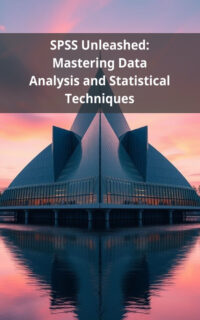 SPSS Unleashed: Mastering Data Analysis and Statistical Techniques