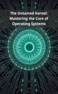 The Untamed Kernel: Mastering the Core of Operating Systems