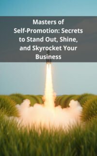 Masters of Self-Promotion: Secrets to Stand Out, Shine, and Skyrocket Your Business