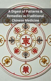 A Digest of Patterns & Remedies in Traditional Chinese Medicine