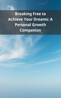 Breaking Free to Achieve Your Dreams: A Personal Growth Companion