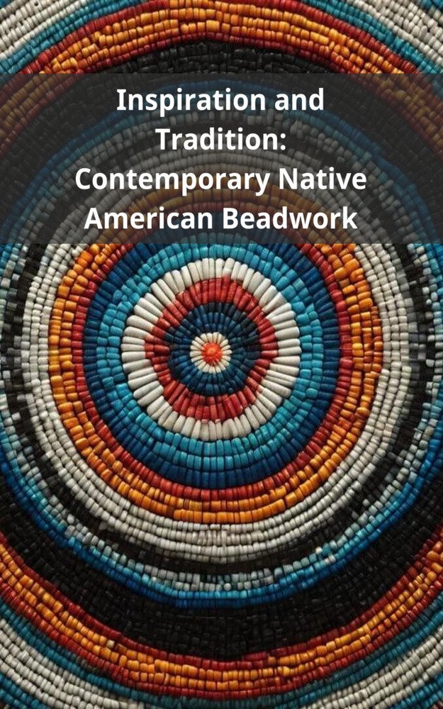 Inspiration and Tradition: Contemporary Native American Beadwork