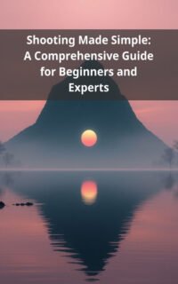 Shooting Made Simple: A Comprehensive Guide for Beginners and Experts