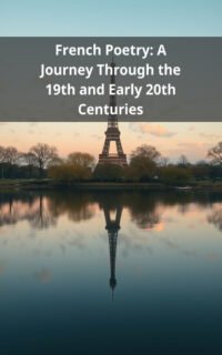French Poetry: A Journey Through the 19th and Early 20th Centuries