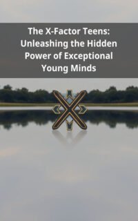 The X-Factor Teens: Unleashing the Hidden Power of Exceptional Young Minds