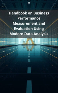 Handbook on Business Performance Measurement and Evaluation Using Modern Data Analysis