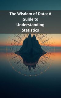The Wisdom of Data: A Guide to Understanding Statistics
