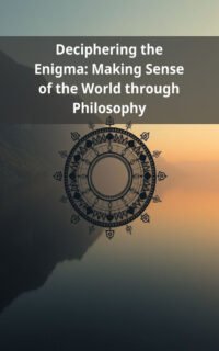 Deciphering the Enigma: Making Sense of the World through Philosophy