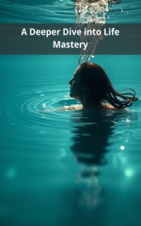 A Deeper Dive into Life Mastery