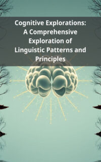 Cognitive Explorations: A Comprehensive Exploration of Linguistic Patterns and Principles