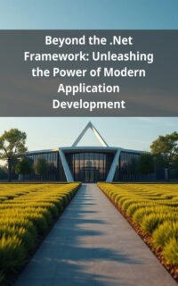 Beyond the .Net Framework: Unleashing the Power of Modern Application Development