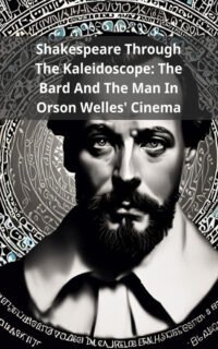 Shakespeare Through The Kaleidoscope: The Bard And The Man In Orson Welles' Cinema