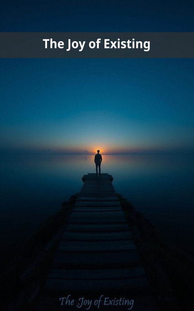 The Joy of Existing