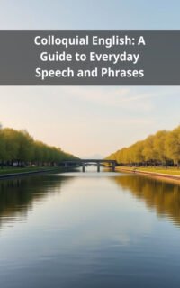 Colloquial English: A Guide to Everyday Speech and Phrases
