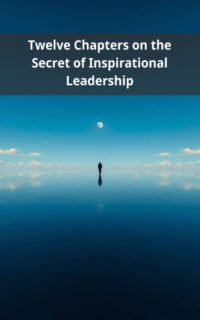 Twelve Chapters on the Secret of Inspirational Leadership
