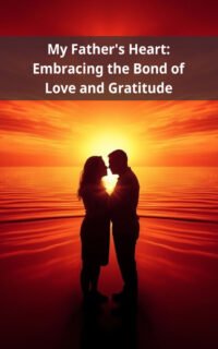 My Father's Heart: Embracing the Bond of Love and Gratitude