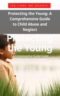 Protecting the Young: A Comprehensive Guide to Child Abuse and Neglect