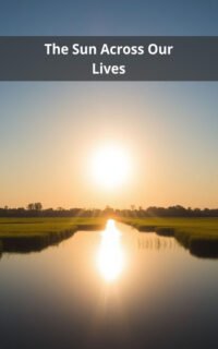 The Sun Across Our Lives