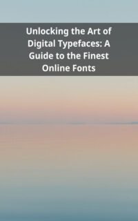 Unlocking the Art of Digital Typefaces: A Guide to the Finest Online Fonts